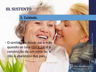 III. SUSTENTO
• O sentido de deixar pai e mãe
quando se casa (Gn 2.24) é a
construção de um novo lar, e
não o abandono dos pais.
Pr.MoisésSampaiodePaula
32
1. Cuidado.
 