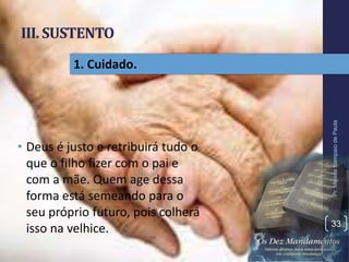 III. SUSTENTO
• Deus é justo e retribuirá tudo o
que o filho fizer com o pai e
com a mãe. Quem age dessa
forma está semeando para o
seu próprio futuro, pois colherá
isso na velhice.
Pr.MoisésSampaiodePaula
33
1. Cuidado.
 