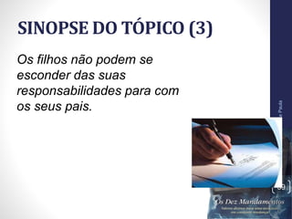 SINOPSE DO TÓPICO (3)
Pr.MoisésSampaiodePaula
39
Os filhos não podem se
esconder das suas
responsabilidades para com
os seus pais.
 