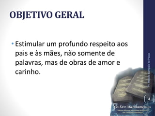 OBJETIVO GERAL
• Estimular um profundo respeito aos
pais e às mães, não somente de
palavras, mas de obras de amor e
carinho.
Pr.MoisésSampaiodePaula
4
 
