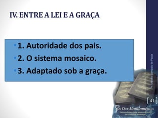 IV. ENTRE A LEI E A GRAÇA
•1. Autoridade dos pais.
•2. O sistema mosaico.
•3. Adaptado sob a graça.
Pr.MoisésSampaiodePaula
41
 