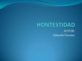 HONTESTIDAD AUTOR: Eduardo Fuentes 