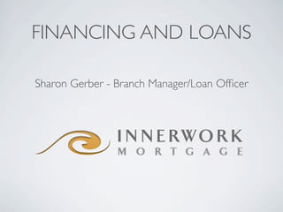 FINANCING AND LOANS

Sharon Gerber - Branch Manager/Loan Ofﬁcer
 