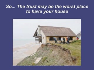 So... The trust may be the worst place
          to have your house
 