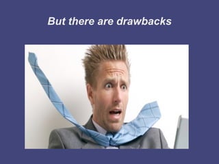 But there are drawbacks
 