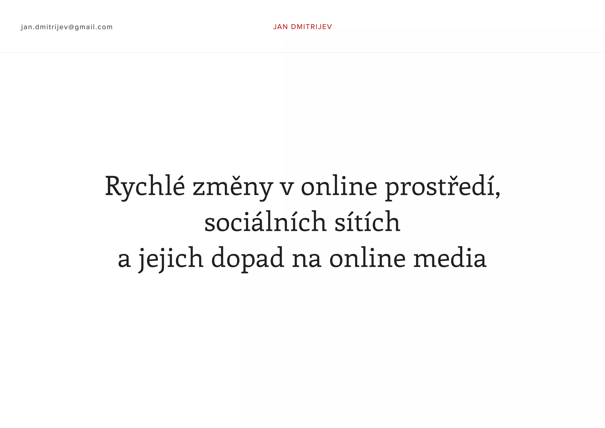 Rychlé změny v online prostředí,
sociálních sítích
a jejich dopad na online media
jan.dmitrijev@gmail.com JAN DMITRIJEV
 