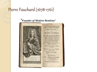 Pierre Fauchard (1678-1761)
‘Founder of Modern Dentistry’
 