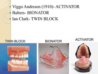  Viggo Andresen (1910)- ACTIVATOR
 Balters- BIONATOR
 Ian Clark- TWIN BLOCK
ACTIVATOR
TWIN BLOCK BIONATOR
 