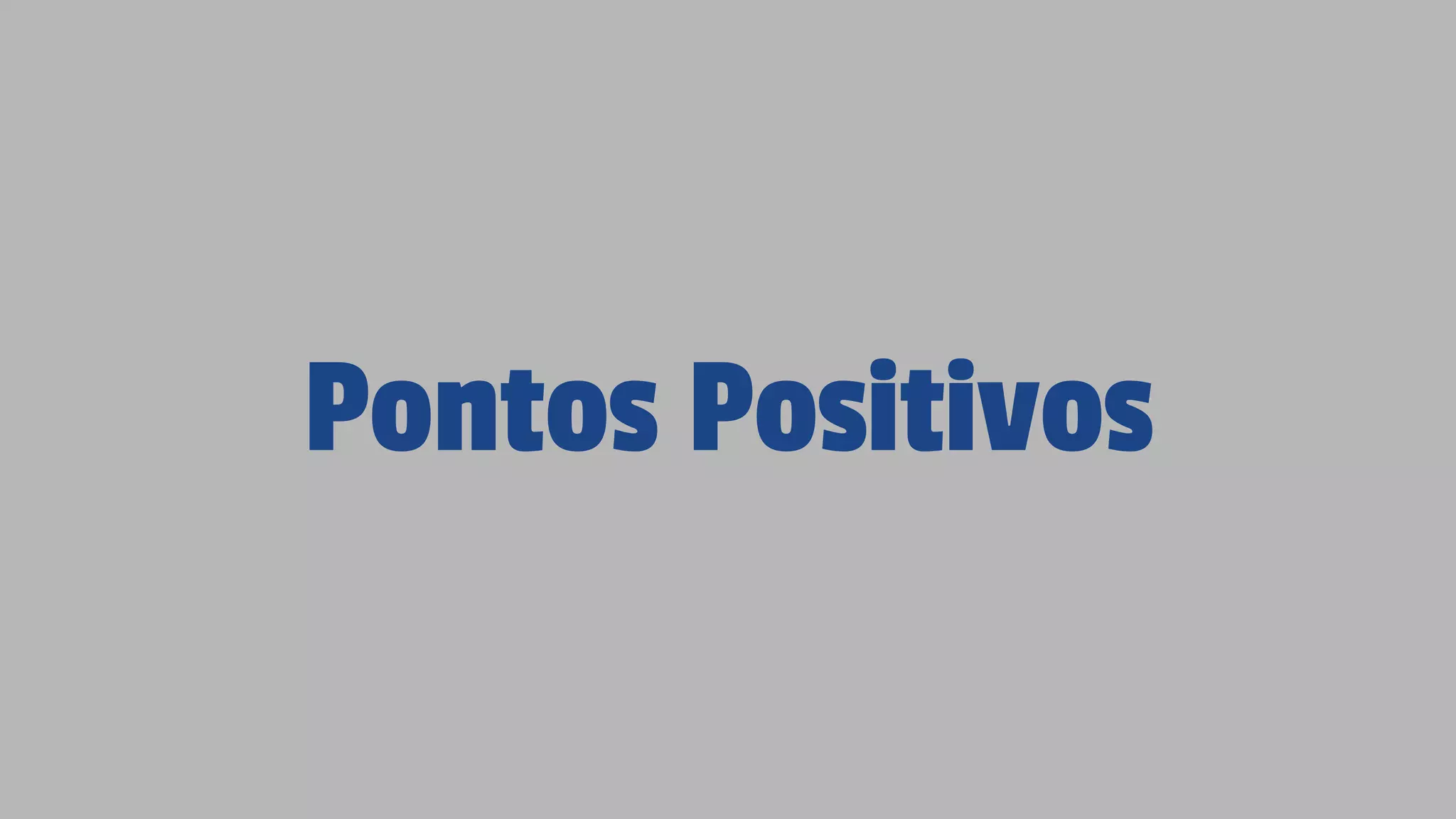 Pontos Positivos
 