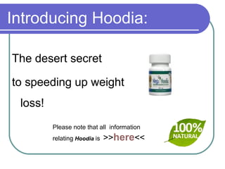 Introducing Hoodia: ,[object Object],[object Object],Please note that all  information relating  Hoodia  is   >> here << 