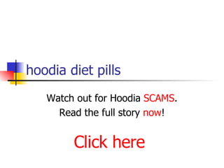 hoodia diet pills Watch out for Hoodia  SCAMS . Read the full story  now ! Click here 