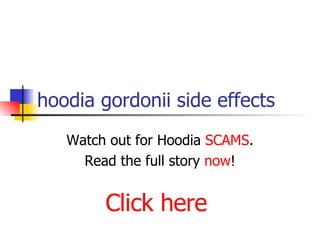 hoodia gordonii side effects Watch out for Hoodia  SCAMS . Read the full story  now ! Click here 