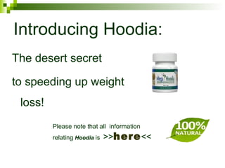 Introducing Hoodia: ,[object Object],[object Object],Please note that all  information relating  Hoodia  is   >> here << 