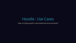 Hoodie : Use Cases
How is it being used in real production environments?
 