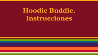 Hoodie Buddie.
Instrucciones
 