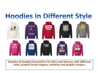 Hoodies & Hooded Sweatshirts for Men and Women with different
color, graphic funny slogans, celebrity and graphic images.
 