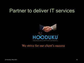 Partner to deliver IT services




                                                     Enidine


                      We strive for our client’s success



© Hooduku, May-2011                                            #1
 