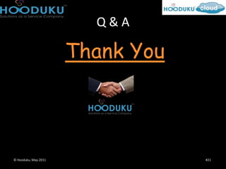 Q&A

                      Thank You



© Hooduku, May-2011               #21
 