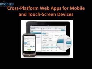 Cross-Platform Web Apps for Mobile
     and Touch-Screen Devices
 
