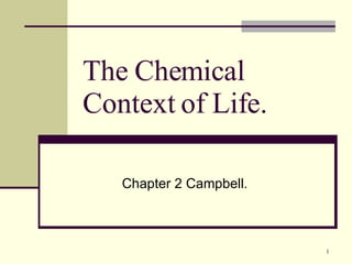 The Chemical Context of Life. Chapter 2 Campbell. 