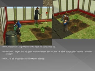 “Hmm, misschien.” zegt Marnix en hij haalt zijn schouders op.

“Ik meen het.” zegt Cisko. Hij geeft Marnix meteen een knuffel. “Ik denk dat je geen slechte Kennissim
     zou zijn.”

“Hmm...” is de enige reactie van Marnix daarop.
 