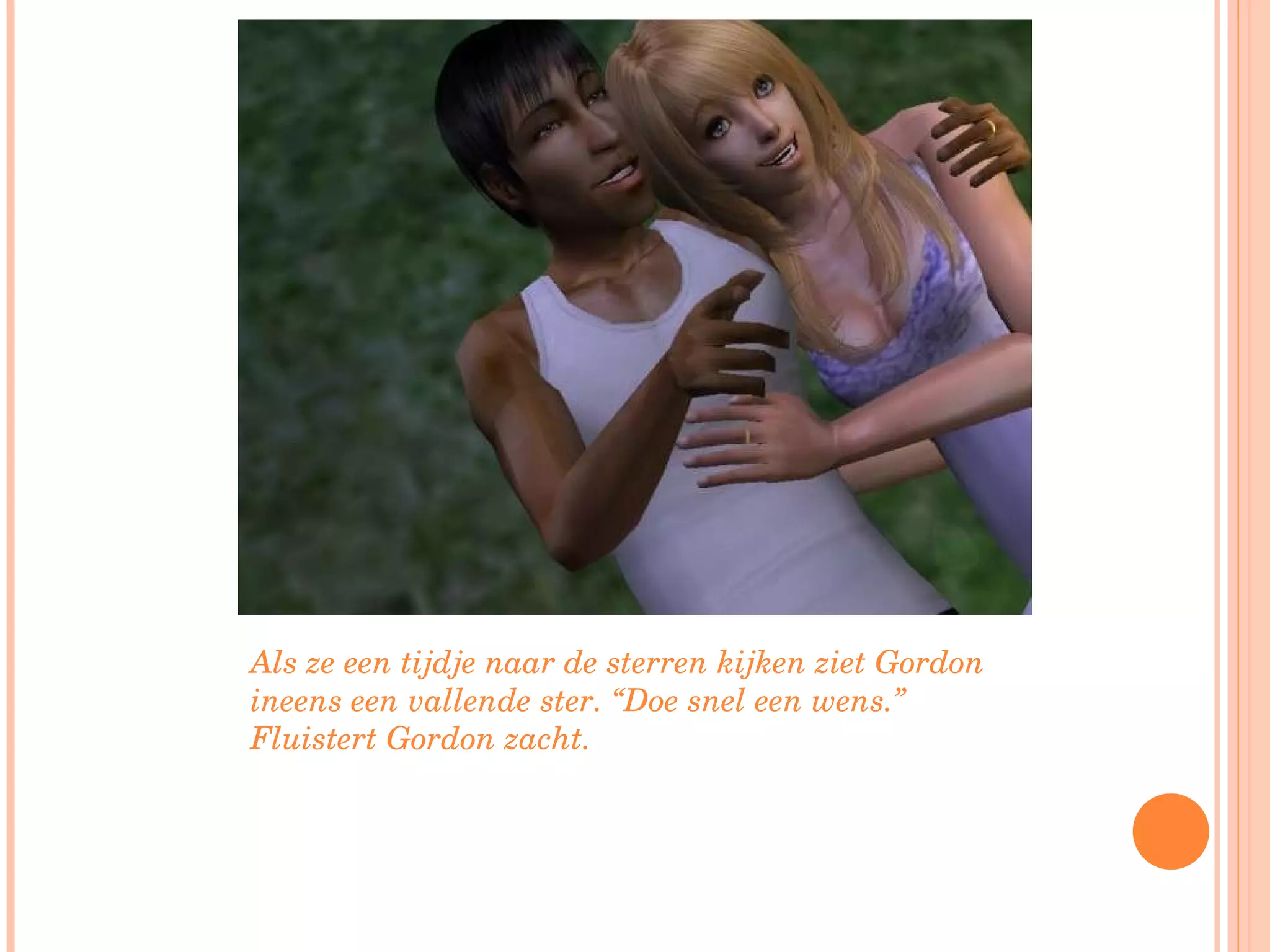 Als ze een tijdje naar de sterren kijken ziet Gordon ineens een vallende ster. “Doe snel een wens.” Fluistert Gordon zacht. 