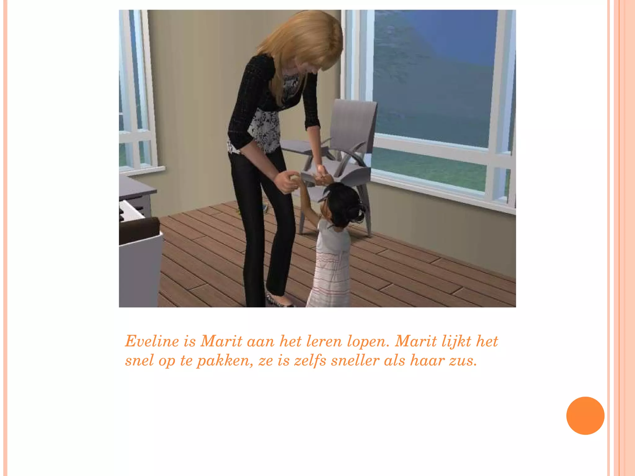 Eveline is Marit aan het leren lopen. Marit lijkt het snel op te pakken, ze is zelfs sneller als haar zus.  
