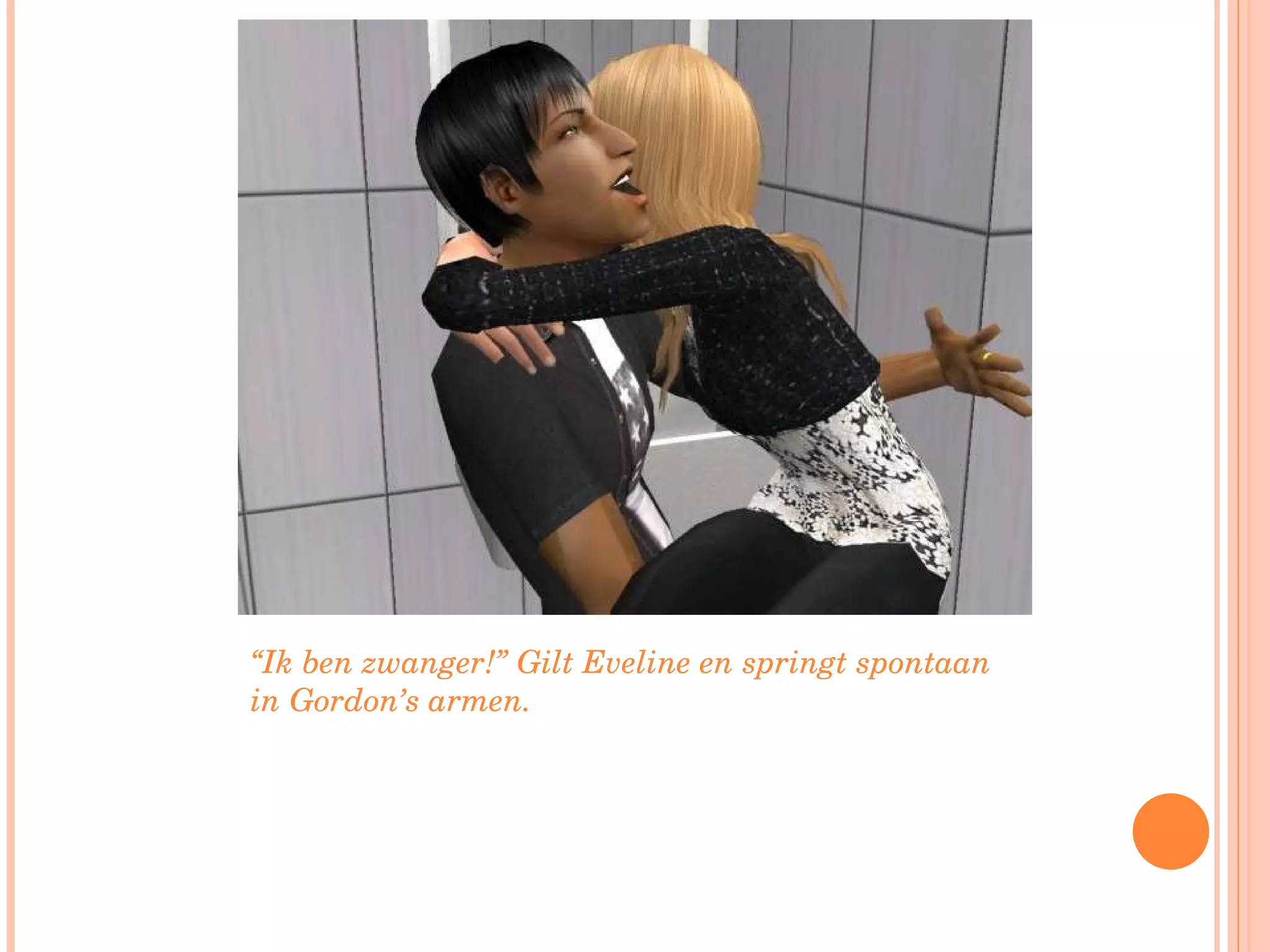 “ Ik ben zwanger!” Gilt Eveline en springt spontaan in Gordon’s armen.  