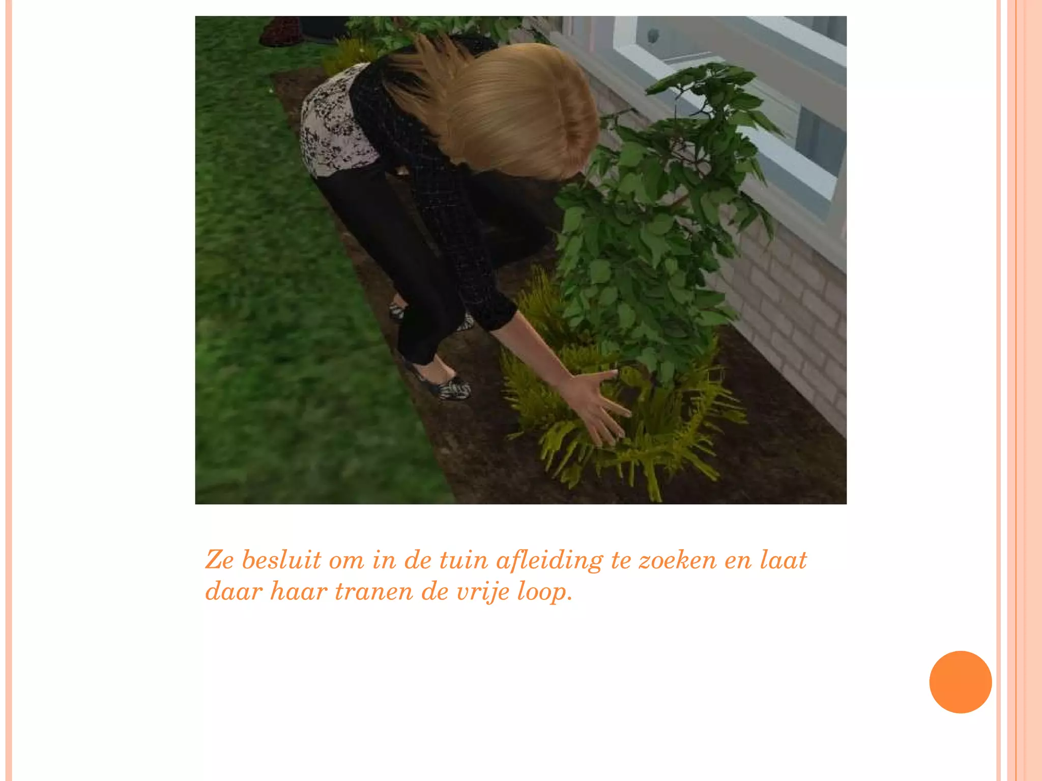 Ze besluit om in de tuin afleiding te zoeken en laat daar haar tranen de vrije loop. 