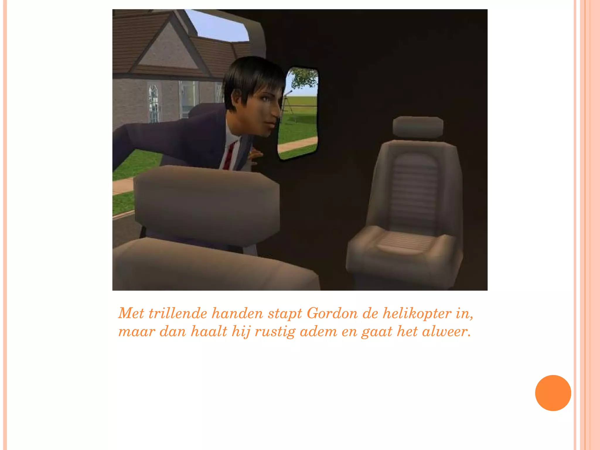 Met trillende handen stapt Gordon de helikopter in, maar dan haalt hij rustig adem en gaat het alweer. 