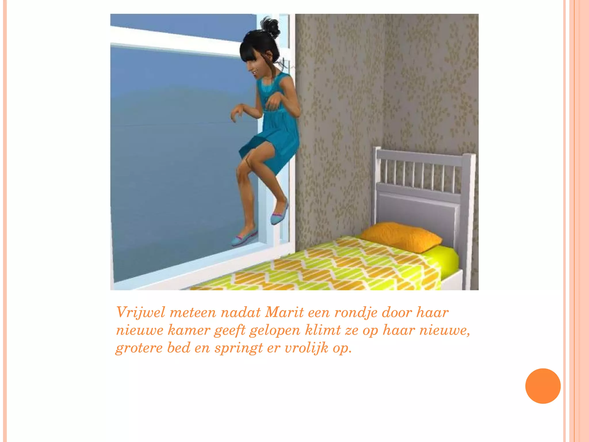 Vrijwel meteen nadat Marit een rondje door haar nieuwe kamer geeft gelopen klimt ze op haar nieuwe, grotere bed en springt er vrolijk op. 