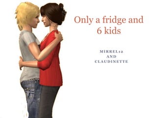 Only a fridge and 6 kids Mirrel12 And Claudinette 