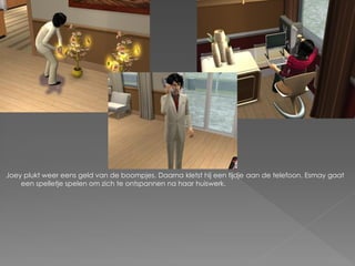 Joey plukt weer eens geld van de boompjes. Daarna kletst hij een tijdje aan de telefoon. Esmay gaat
    een spelletje spelen om zich te ontspannen na haar huiswerk.
 
