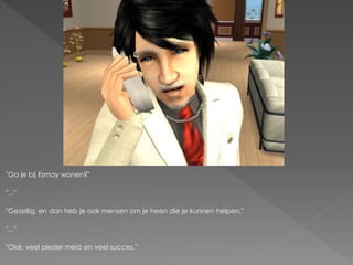 "Ga je bij Esmay wonen?"

"..."

"Gezellig, en dan heb je ook mensen om je heen die je kunnen helpen."

"..."

"Oké, veel plezier meid en veel succes."
 