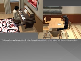 Vrolijk gaat Joey piano spelen. En Christine eet haar ontbijt met een grote glimlach op haar gezicht.
 