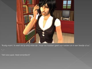 "Rustig mam! Ik weet dat je erbij wilde zijn, maar we hadden geen van beiden zin in een feestje of zo."

"..."

"Het was super. Heel romantisch!"
 