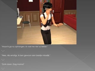 "Maar ik ga nu ophangen. Ik voel me niet zo lekker."

"..."

"Nee, niks ernstigs. Ik ben gewoon een beetje misselijk."

"..."

"Zal ik doen. Dag mama!"

"..."
 