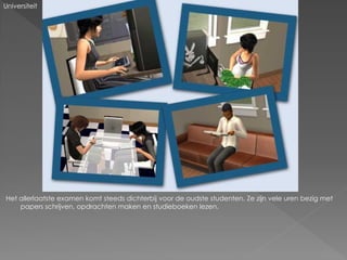 Universiteit




Het allerlaatste examen komt steeds dichterbij voor de oudste studenten. Ze zijn vele uren bezig met
    papers schrijven, opdrachten maken en studieboeken lezen.
 