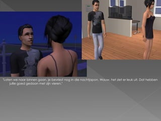 "Laten we naar binnen gaan, je bevriest nog in die nachtjapon. Wauw, het ziet er leuk uit. Dat hebben
     jullie goed gedaan met zijn vieren."
 