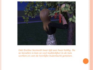 Ook Eveline besteedt haar tijd aan haar hobby. Nu ze bevallen is kan ze veel makkelijker in de tuin werken en van de heerlijke buitenlucht genieten. 