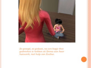 Zo gezegd, zo gedaan, na een kopje thee gedronken te hebben zit Emma aan haar huiswerk, met hulp van Eveline. 