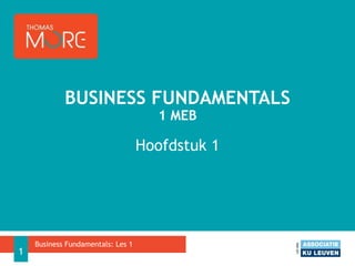 Hoofdstuk 1
BUSINESS FUNDAMENTALS
1 MEB
1
Business Fundamentals: Les 1
 