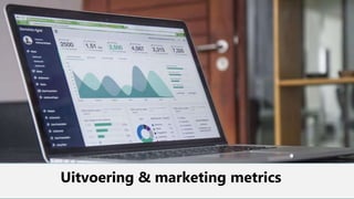 Uitvoering & marketing metrics
 