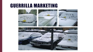 GUERRILLA MARKETING
 