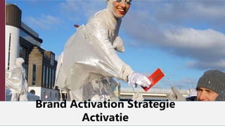Brand Activation Strategie
Activatie
 