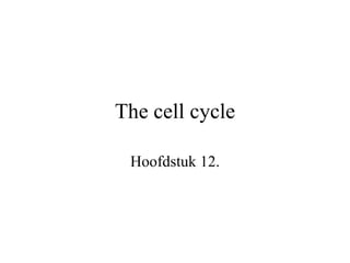 The cell cycle Hoofdstuk 12. 
