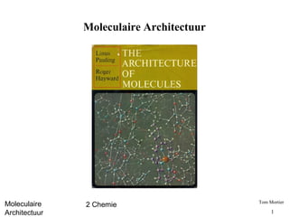 Moleculaire Architectuur




                                          Tom Mortier
Moleculaire    2 Chemie
Architectuur                                   1
 