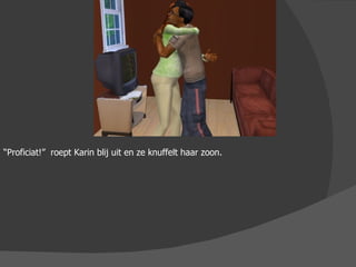 “ Proficiat!”  roept Karin blij uit en ze knuffelt haar zoon. 