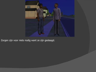 Zorgen zijn voor niets nodig want ze zijn geslaagd. 