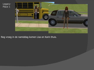 Legacy-Place 1 Nog vroeg in de namiddag komen Lisa en Karin thuis. 